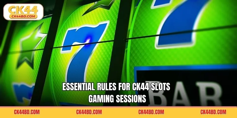Essential rules for CK44 slots gaming sessions