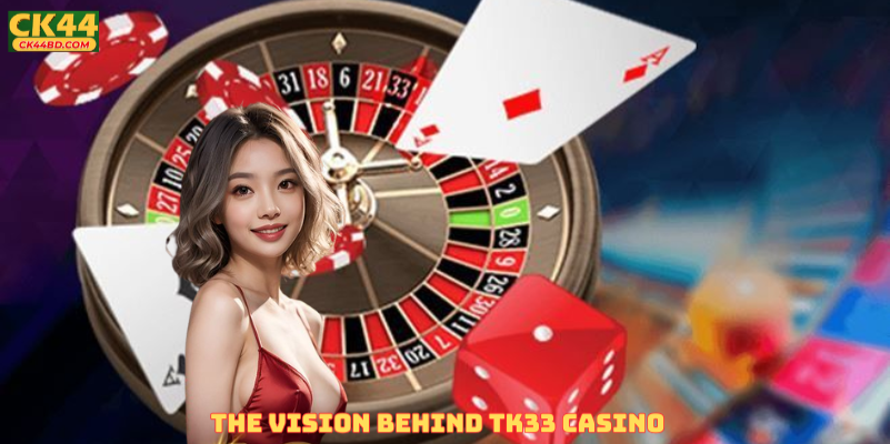 The Vision Behind TK33 Casino